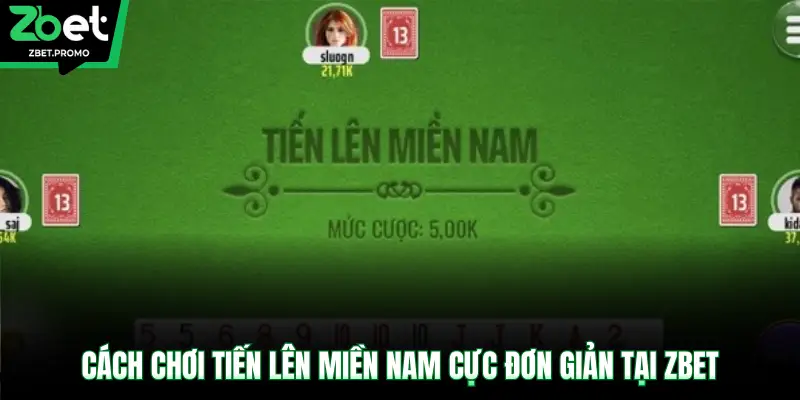 Cách chơi Tiến Lên Miền Nam cực đơn giản tại ZBET