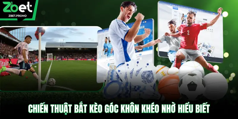 Chiến thuật bắt kèo góc khôn khéo nhờ hiểu biết
